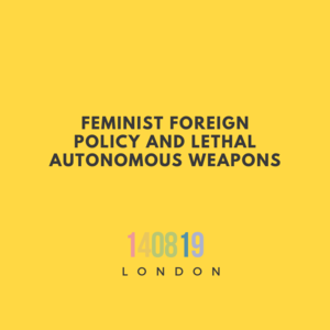 The Event "Feminist Foreign Policy and Lethal Autonomous Weapons" took place in London on 14.08.2019